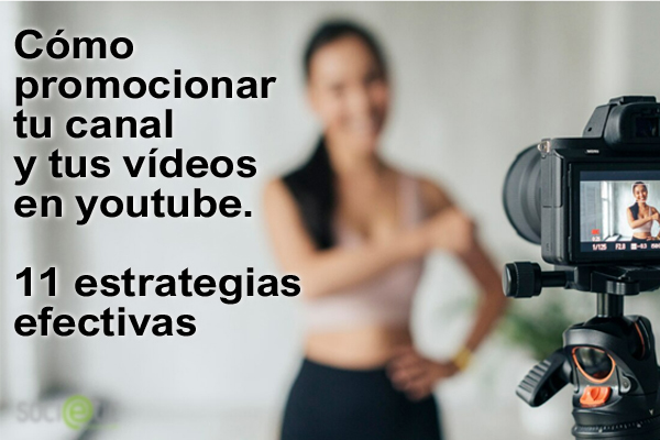 Cmo promocionar tu canal y tus vdeos en youtube. 11 estrategias efectivas